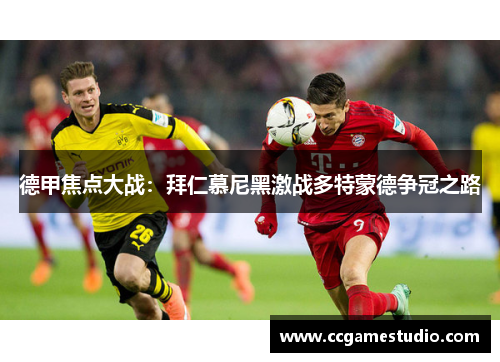 德甲焦点大战：拜仁慕尼黑激战多特蒙德争冠之路