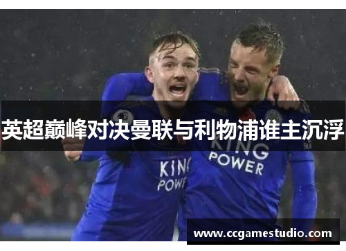 英超巅峰对决曼联与利物浦谁主沉浮