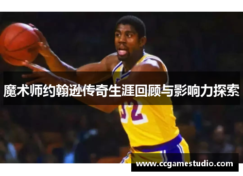 魔术师约翰逊传奇生涯回顾与影响力探索